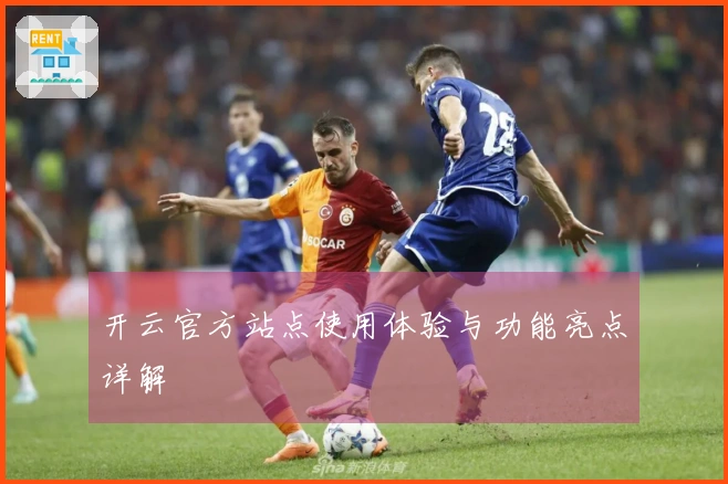 开云官方站点使用体验与功能亮点详解